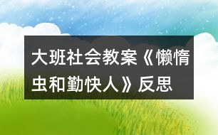 大班社會(huì)教案《懶惰蟲和勤快人》反思