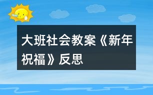 大班社會教案《新年祝福》反思