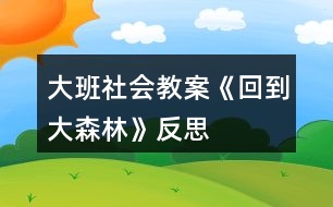 大班社會教案《回到大森林》反思