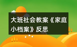 大班社會(huì)教案《家庭小檔案》反思