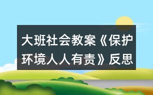 大班社會教案《保護環(huán)境人人有責》反思