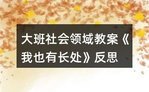 大班社會(huì)領(lǐng)域教案《我也有長處》反思