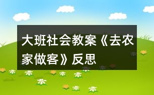 大班社會教案《去農(nóng)家做客》反思