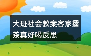 大班社會(huì)教案客家擂茶真好喝反思