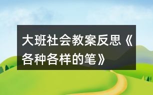 大班社會教案反思《各種各樣的筆》