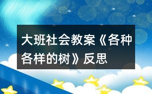 大班社會(huì)教案《各種各樣的樹》反思