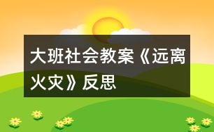 大班社會教案《遠離火災》反思