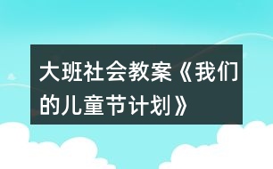 大班社會教案《我們的兒童節(jié)計劃》