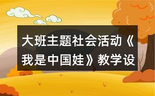 大班主題社會活動《我是中國娃》教學(xué)設(shè)計紅色愛國教育主題反思