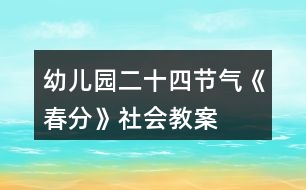 幼兒園二十四節(jié)氣《春分》社會教案