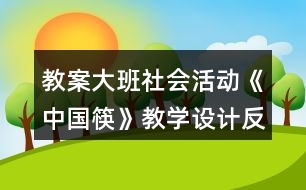 教案大班社會活動《中國筷》教學(xué)設(shè)計(jì)反思