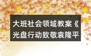 大班社會(huì)領(lǐng)域教案《光盤(pán)行動(dòng)致敬袁隆平》勤儉節(jié)約不鋪張浪費(fèi)反思