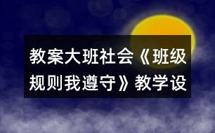 教案大班社會(huì)《班級(jí)規(guī)則我遵守》教學(xué)設(shè)計(jì)反思