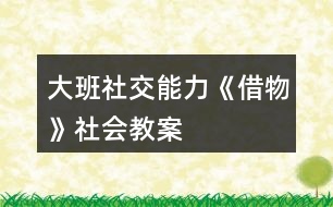 大班社交能力《借物》社會(huì)教案