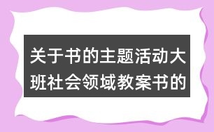 關(guān)于書的主題活動(dòng)大班社會(huì)領(lǐng)域教案書的演變