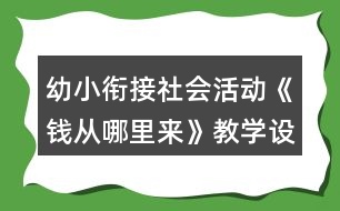 幼小銜接社會(huì)活動(dòng)《錢從哪里來(lái)》教學(xué)設(shè)計(jì)