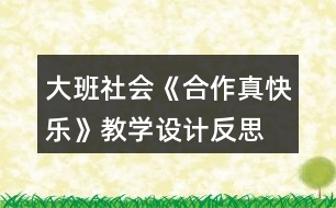 大班社會《合作真快樂》教學(xué)設(shè)計(jì)反思