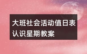 大班社會活動值日表認識星期教案