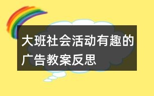 大班社會活動有趣的廣告教案反思