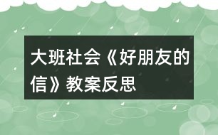 大班社會(huì)《好朋友的信》教案反思