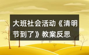 大班社會(huì)活動(dòng)《清明節(jié)到了》教案反思