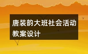 唐裝韻（大班社會活動教案設(shè)計(jì)）