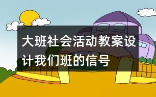 大班社會(huì)活動(dòng)教案設(shè)計(jì)我們班的信號(hào)