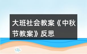 大班社會教案《中秋節(jié)教案》反思