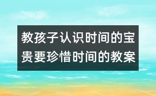 教孩子認識時間的寶貴要珍惜時間的教案