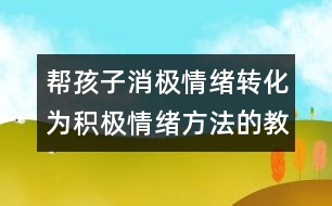 幫孩子消極情緒轉(zhuǎn)化為積極情緒方法的教案