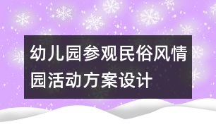 幼兒園參觀民俗風情園活動方案設(shè)計