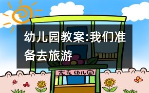 幼兒園教案:我們準備去旅游