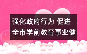 強化政府行為 促進全市學(xué)前教育事業(yè)健康快速發(fā)展