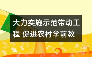 大力實施示范帶動工程 促進農(nóng)村學前教育快速均衡發(fā)展