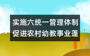 實(shí)施六統(tǒng)一管理體制促進(jìn)農(nóng)村幼教事業(yè)蓬勃發(fā)展