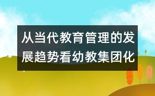 從當(dāng)代教育管理的發(fā)展趨勢(shì)看幼教集團(tuán)化管理