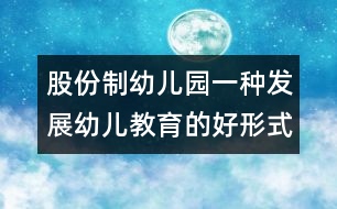 股份制幼兒園一種發(fā)展幼兒教育的好形式