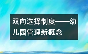 雙向選擇制度――幼兒園管理新概念