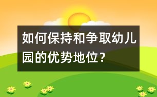 如何保持和爭(zhēng)取幼兒園的優(yōu)勢(shì)地位？