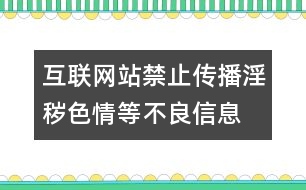 互聯(lián)網(wǎng)站禁止傳播淫穢、色情等不良信息自律規(guī)范