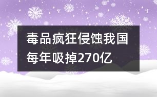 毒品瘋狂侵蝕我國(guó) 每年吸掉270億