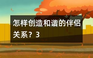 怎樣創(chuàng)造和諧的伴侶關系？（3）