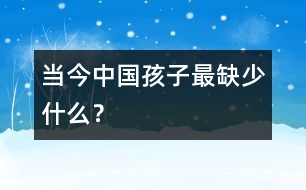 當(dāng)今中國孩子最缺少什么？