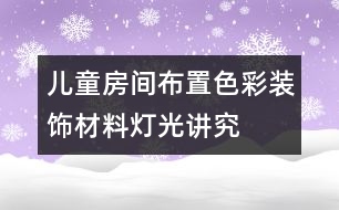 兒童房間布置色彩、裝飾材料、燈光講究要點(diǎn)