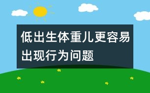 低出生體重兒更容易出現(xiàn)行為問(wèn)題