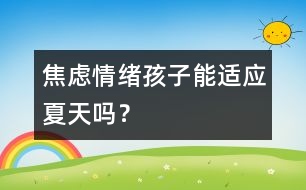 焦慮情緒：孩子能適應夏天嗎？