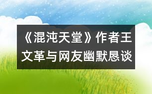 《混沌天堂》作者王文革與網(wǎng)友幽默懇談實況摘要