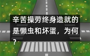 辛苦操勞終身造就的是懶蟲和壞蛋，為何？