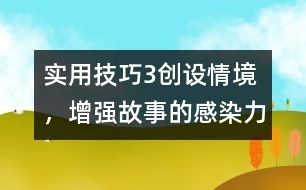 實(shí)用技巧3：創(chuàng)設(shè)情境，增強(qiáng)故事的感染力