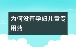 為何沒有孕婦、兒童專用藥